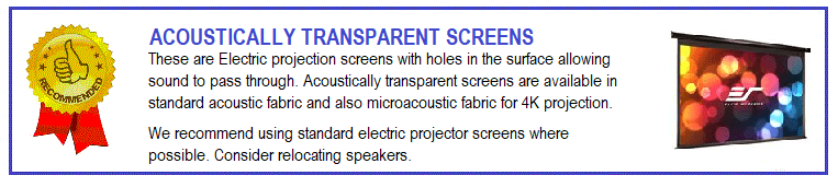 Electric acoustically transparent projection screens are often used where there are speakers located behind the screen The normal format of these screens is 16:9 to match home cinema projectors.